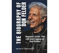 THE BIOGRAPHY OF DON FELDER: Heaven’s Echo: The Life and Legacy of Don Felder