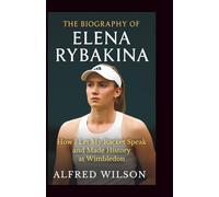 The biography of Elena Rybakina: How I let my Racket speak and made History at Wimbledon