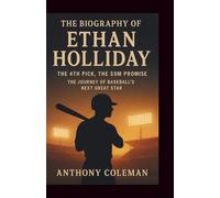 The Biography Of Ethan Holliday: The 4th Pick, The $9M Promise The Journey Of Baseball's Next Great Star