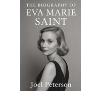 The Biography of Eva Marie Saint: Living with Purpose in the Golden Age and Beyond
