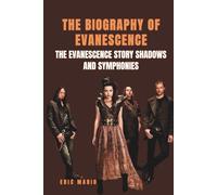 THE BIOGRAPHY OF EVANESCENCE: The Evanescence Story Shadows and Symphonies