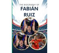 The biography of Fabián Ruiz: The Rise of a Spanish Midfield Maestro: The Inspiring Story of Fabián Ruiz's Football Journey