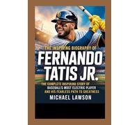The biography of Fernando Tatis Jr: The complete inspiring Story of Baseball’s Most Electric Player and His Fearless Path to Greatness