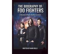 THE BIOGRAPHY OF FOO FIGHTERS: A Chronicle of Rock's Resilient Survivors