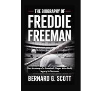 THE BIOGRAPHY OF FREDDIE FREEMAN: The Journey of a Baseball Player Who Built Legacy in Success