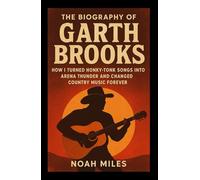 The Biography of Garth Brooks: Thunder in My Boots - How I Turned Honky-Tonk Songs into Arena Thunder and Changed Country Music Forever