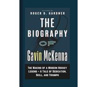 The Biography of Gavin McKenna: The Making of a Modern Hockey Legend - A Tale of Dedication, Skill, and Triumph