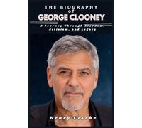 THE BIOGRAPHY OF GEORGE CLOONEY: A Journey Through Stardom, Activism, and Legacy
