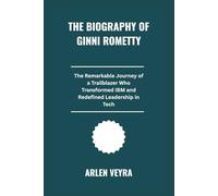 The biography of Ginni rometty: The Remarkable Journey of a Trailblazer Who Transformed IBM and Redefined Leadership in Tech