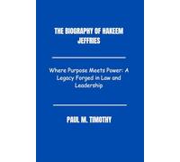 The Biography of Hakeem Jeffries: Where Purpose Meets Power: A Legacy Forged in Law and Leadership