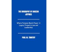 The Biography of Hakeem Jeffries: Where Purpose Meets Power: A Legacy Forged in Law and Leadership