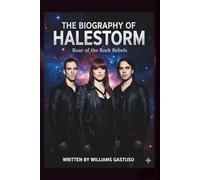 THE BIOGRAPHY OF HALESTORM: Roar of the Rock Rebels