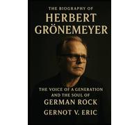 The Biography of Herbert Grönemeyer: The Voice of a Generation and the Soul of German Rock