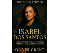 The Biography Of Isabel Dos Santos: Her Path Through Influence Fortune And Global Scrutiny