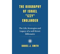 The Biography of Israel "Izzy" Englander: The Life, Strategies and Legacy of a well Street Billionaire: 6