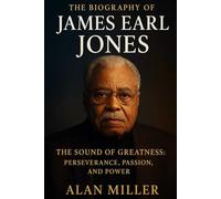 The Biography Of James Earl Jones: The Sound of Greatness: Perseverance, Passion, and Power