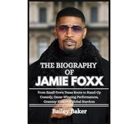 THE BIOGRAPHY OF JAMIE FOXX: From Small-Town Texas Roots to Stand-Up Comedy, Oscar-Winning Performances, Grammy Hits, and Global Stardom