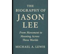 The Biography of Jason Lee: From Movement to Meaning Across Three Worlds