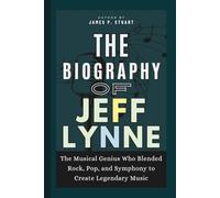 The Biography of Jeff Lynne: The Musical Genius Who Blended Rock, Pop, and Symphony to Create Legendary Music