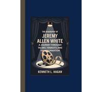 THE BIOGRAPHY OF JEREMY ALLEN WHITE:: A JOURNEY THROUGH TALENT, TENACITY, AND TRANSFORMATION