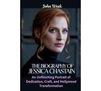 The Biography of Jessica Chastain: An Unflinching Portrait of Dedication, Craft, and Hollywood Transformation