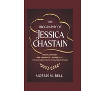 THE BIOGRAPHY OF JESSICA CHASTAIN: Her Life, Her Story, Her Cinematic Journey - From Sacramento Roots to Hollywood Royalty