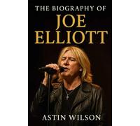 The Biography of Joe Elliott: Endurance, Fame, and the Spirit of Rock