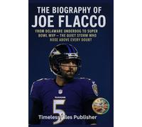 The Biography of Joe Flacco: From Delaware Underdog to Super Bowl MVP - The Quiet Storm Who Rose Above Every Doubt.