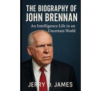 The Biography Of John Brennan: An Intelligence Life in an Uncertain World