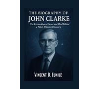 The Biography Of John Clarke: The Extraordinary Career and Mind Behind a Nobel-Winning Discovery