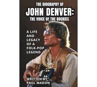 THE BIOGRAPHY OF JOHN DENVER: THE VOICE OF THE ROCKIES: A Life and Legacy of a Folk-Pop Legend