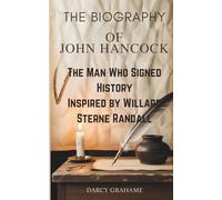THE BIOGRAPHY OF JOHN HANCOCK: The Man Who Signed History Inspired by Willard Sterne Randall