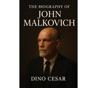 The Biography of John Malkovich: The Story of an Outsider Who Transformed American Acting