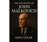 The Biography of John Malkovich: The Story of an Outsider Who Transformed American Acting