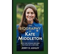 The Biography of Kate Middleton: How One Woman Became the Face of a New Era