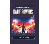 THE BIOGRAPHY OF KATIE SOWERS: The Coach Who Inspired a New Era in American Football