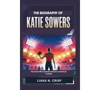 THE BIOGRAPHY OF KATIE SOWERS: The Coach Who Inspired a New Era in American Football