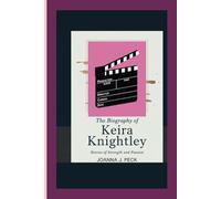 The biography of Keira Knightley: Stories of Strength and Passion