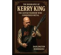 The Biography of Kerry King: The Guitar Warrior Who Conquered Metal