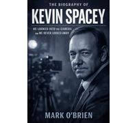 The Biography of Kevin Spacey: He Looked Into the Camera and We Never Looked Away