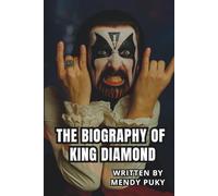 THE BIOGRAPHY OF KING DIAMOND: The Life and Legacy of King Diamond
