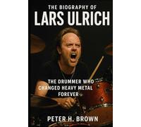 The Biography of Lars Ulrich: The Drummer Who Changed Heavy Metal Forever