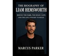 The Biography Of Liam Hemsworth: Behind the Fame, the Roles I Lost, and the Life I Fought to Build