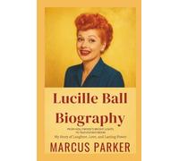 The biography of Lucille Ball: From Hollywood’s Bright Lights to Television’s Reign - My Story of Laughter, Love, and Lasting Power