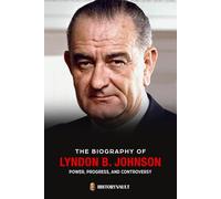THE BIOGRAPHY OF LYNDON B. JOHNSON: Power, Progress, and Controversy