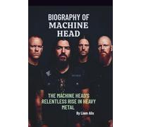 THE BIOGRAPHY OF MACHINE HEAD: MACHINE HEAD'S RELENTLESS RISE IN HEAVY METAL