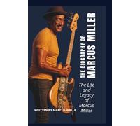 THE BIOGRAPHY OF MARCUS MILLER: The Life and Legacy of Marcus Miller