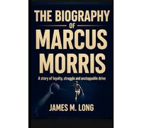 The Biography of Marcus Morris: A story of loyalty, struggle, and unstoppable drive