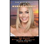 THE BIOGRAPHY OF MARGOT ROBBIE: The Rise of a Golden Age Actress