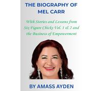 THE BIOGRAPHY OF MEL CARR: With Stories and Lessons from Six-Figure Chicks Vol. 1 & 2 and the Business of Empowerment